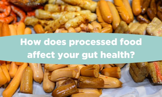 How does processed food affect your gut health?